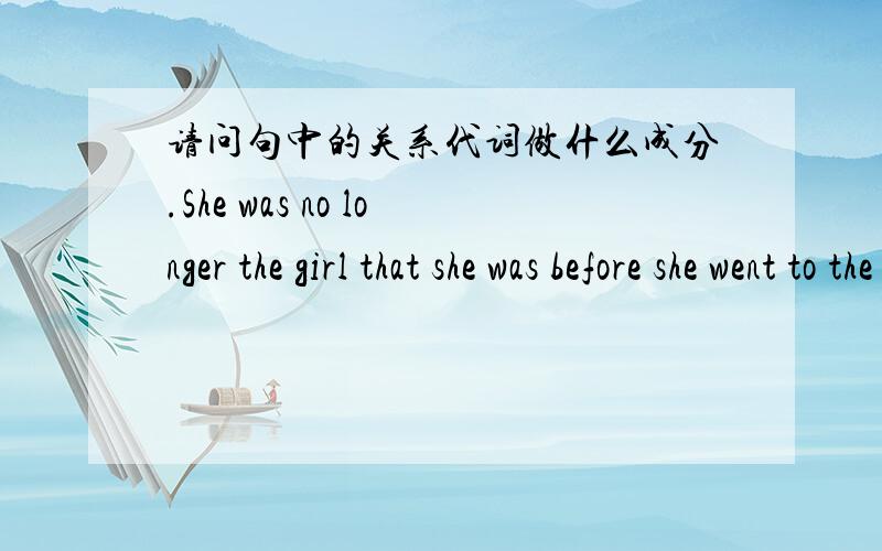 请问句中的关系代词做什么成分.She was no longer the girl that she was before she went to the countryside.