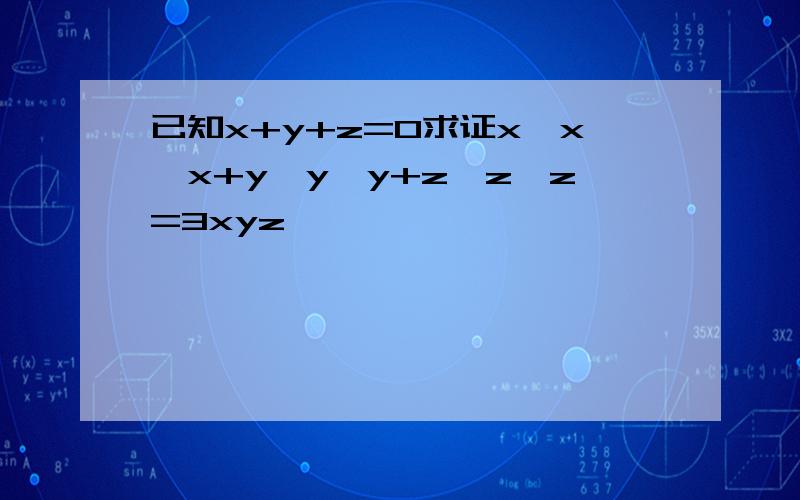 已知x+y+z=0求证x*x*x+y*y*y+z*z*z=3xyz