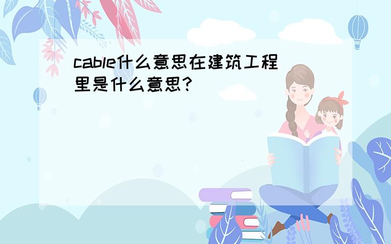 cable什么意思在建筑工程里是什么意思?