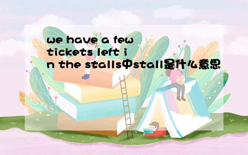 we have a few tickets left in the stalls中stall是什么意思