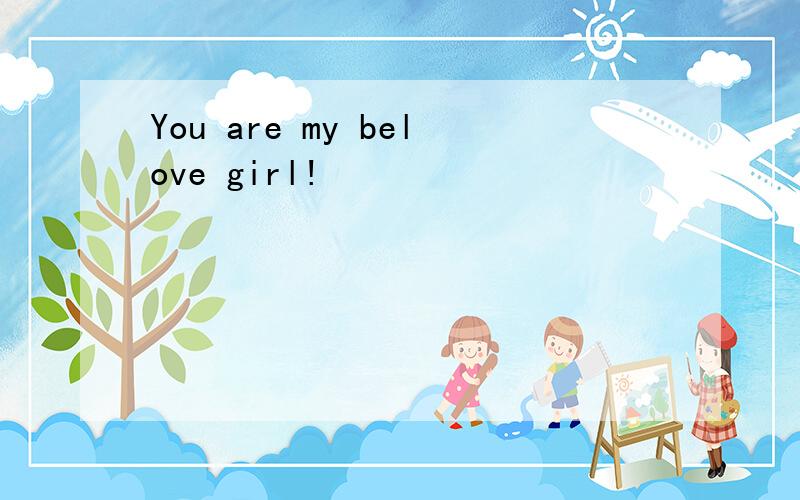 You are my belove girl!