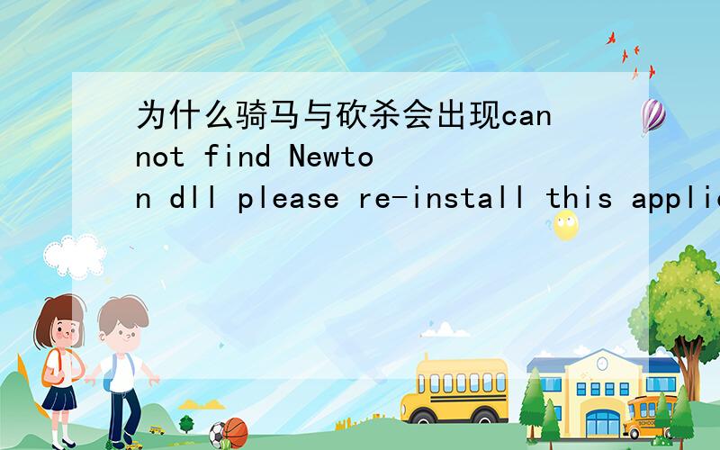 为什么骑马与砍杀会出现cannot find Newton dll please re-install this applicat你QQ多少 我加你