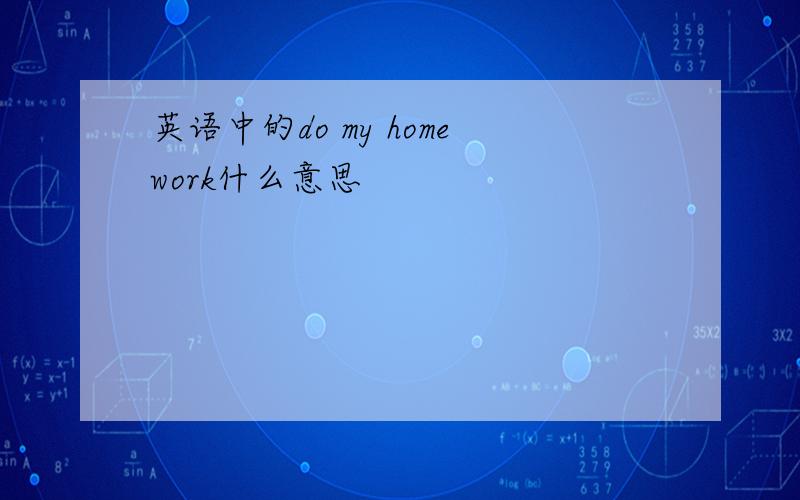 英语中的do my homework什么意思