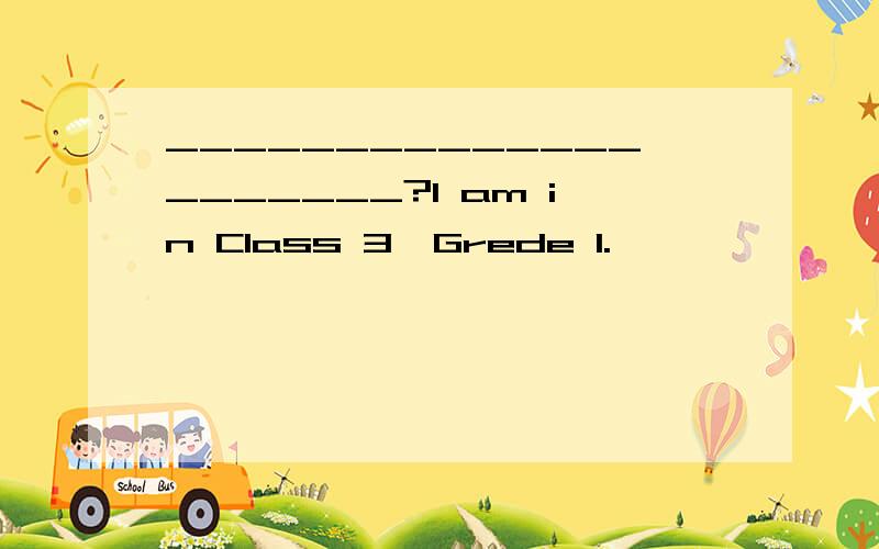 _____________________?I am in Class 3,Grede 1.