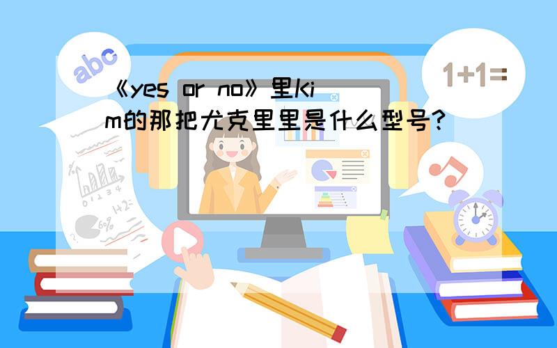 《yes or no》里Kim的那把尤克里里是什么型号?