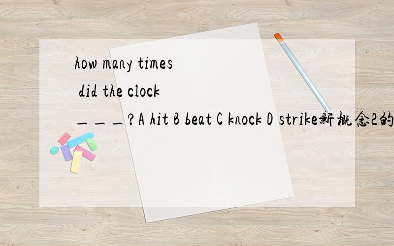 how many times did the clock___?A hit B beat C knock D strike新概念2的练习题 要有理由