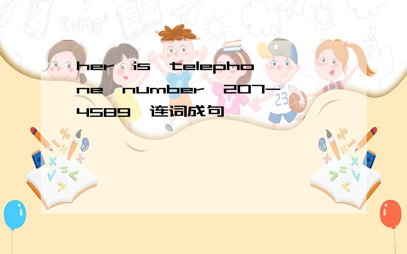 her,is,telephone,number,207-4589,连词成句