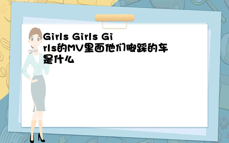 Girls Girls Girls的MV里面他们脚踩的车是什么