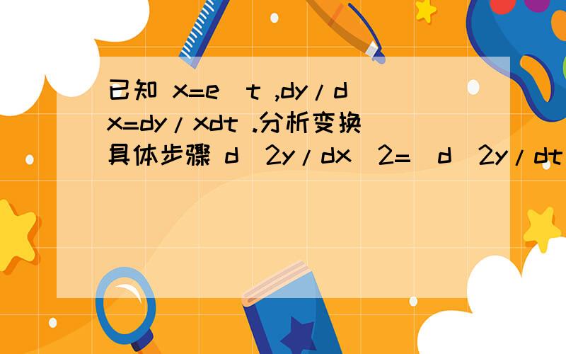 已知 x=e^t ,dy/dx=dy/xdt .分析变换具体步骤 d^2y/dx^2=(d^2y/dt^2-dy/dt)/x^2 ,d^y3/dx^3