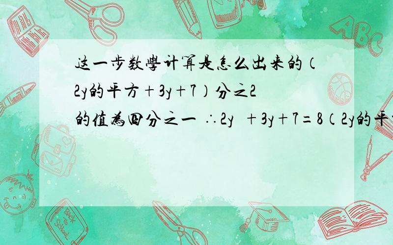 这一步数学计算是怎么出来的（2y的平方+3y+7）分之2的值为四分之一 ∴2y²+3y+7=8（2y的平方+3y+7）分之2的值为四分之一∴2y²+3y+7=8为什么等于八,怎么算的?