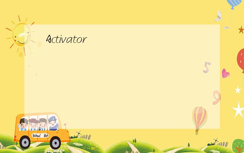 Activator