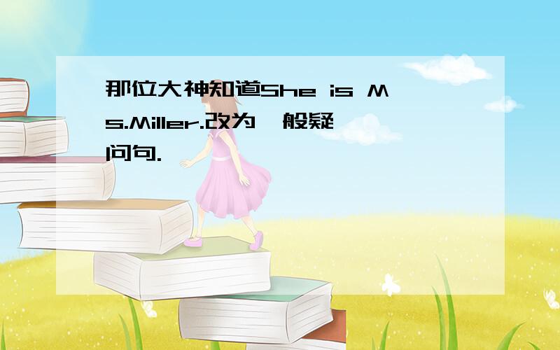 那位大神知道She is Ms.Miller.改为一般疑问句.