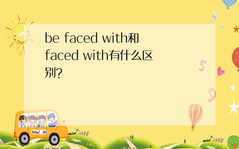 be faced with和faced with有什么区别?