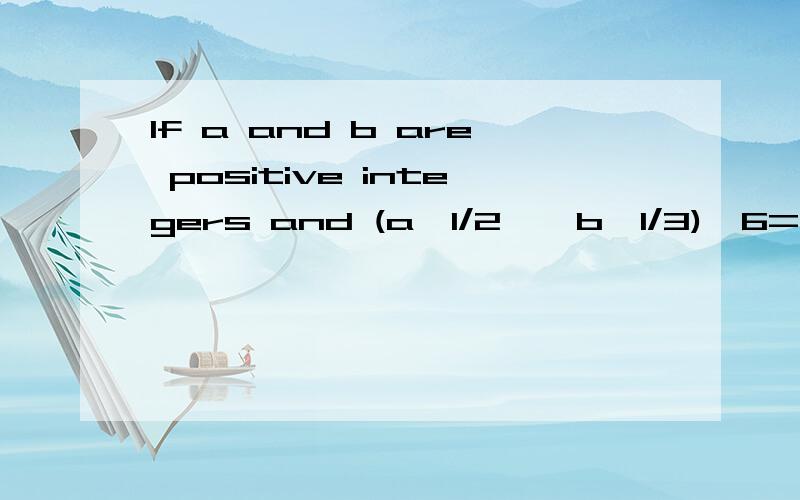 If a and b are positive integers and (a^1/2 * b^1/3)^6=432,what is the value of ab?有没有通用一点的方法