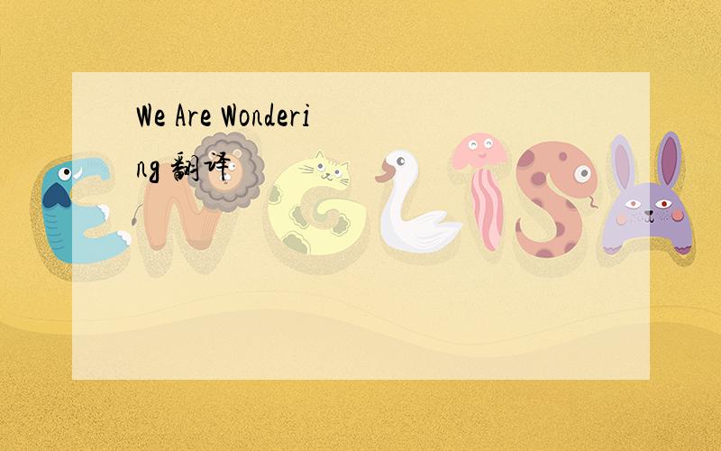 We Are Wondering 翻译