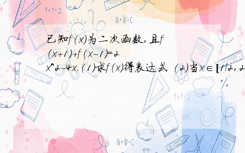 已知f(x)为二次函数,且f（x+1）+f(x-1)=2x^2-4x.(1)求f（x）得表达式 (2)当x∈[1/2,2]时求f(2^x）的最大(2)当x∈[1/2,2]时求f(2^x）的最大值与最小值特别是第二问!