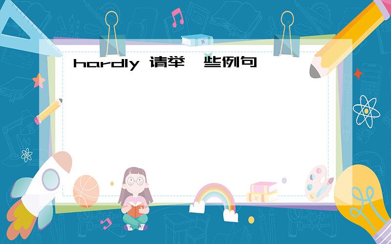 hardly 请举一些例句