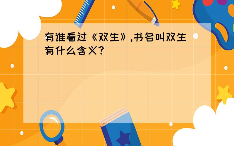 有谁看过《双生》,书名叫双生有什么含义?