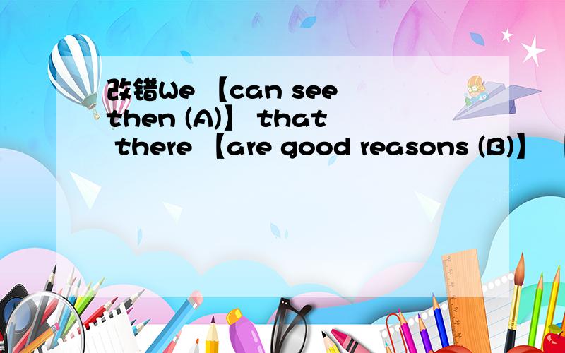 改错We 【can see then (A)】 that there 【are good reasons (B)】 【for regarding it (C)】as desirab改错We can see then that there are good reasons for regarding it as desirable that a married woman【has (D)】 some occupation outside the ho