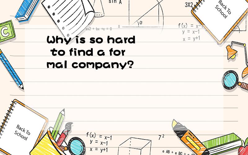 Why is so hard to find a formal company?