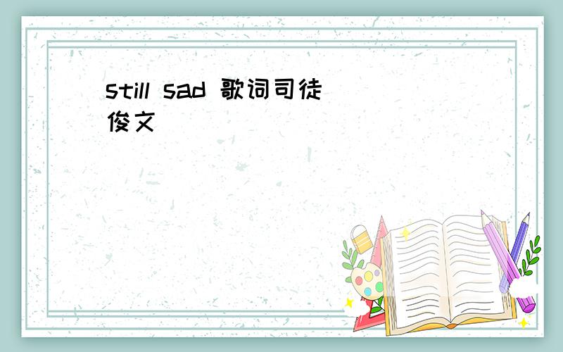 still sad 歌词司徒俊文