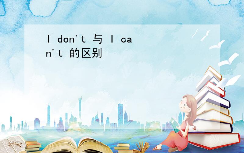 I don't 与 I can't 的区别