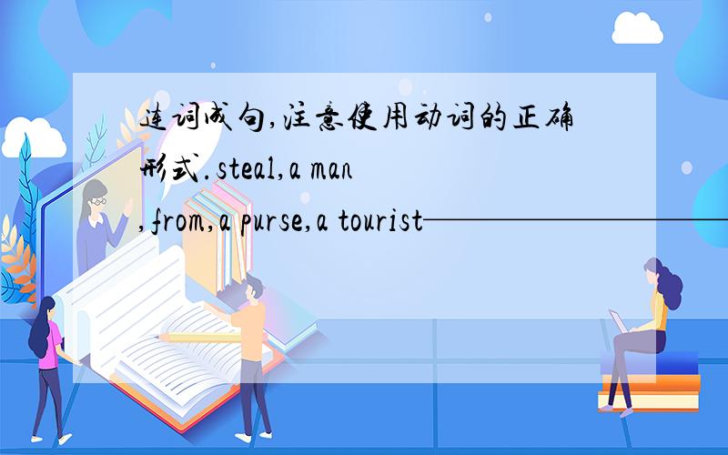 连词成句,注意使用动词的正确形式.steal,a man,from,a purse,a tourist——————————————————————————————————————————————they,did,catch,the thief——