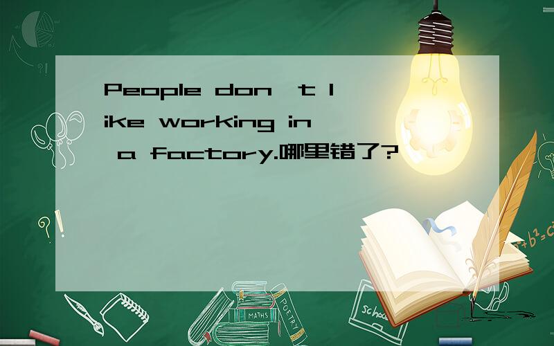 People don't like working in a factory.哪里错了?