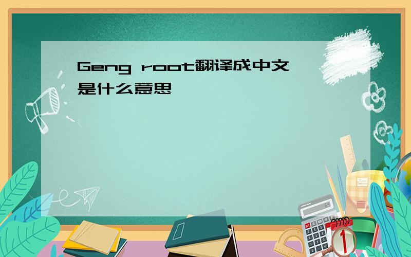 Geng root翻译成中文是什么意思