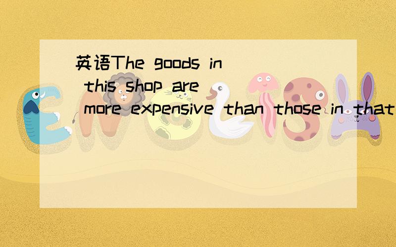 英语The goods in this shop are more expensive than those in that one,but _______.The goods in this shop are more expensive than those in that one,but _______.a.less good b.not so wellc.rather better d.not good as为什么