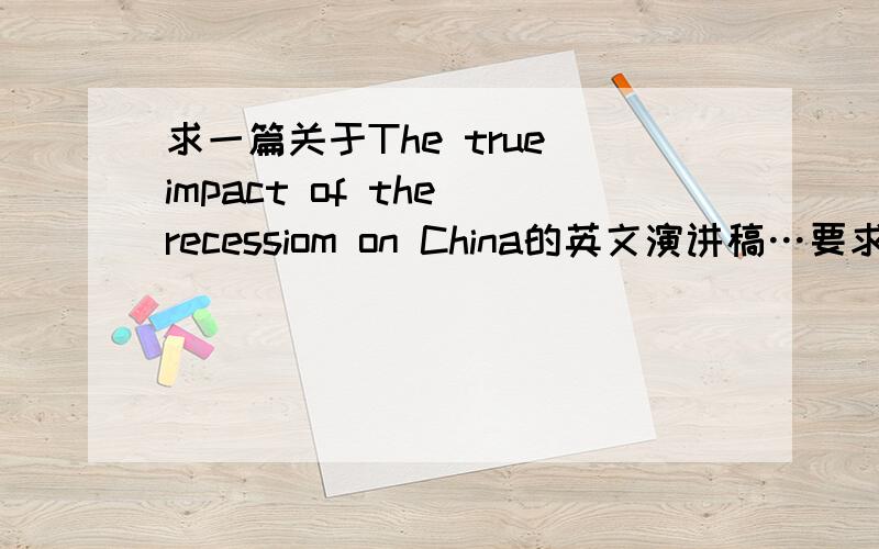 求一篇关于The true impact of the recessiom on China的英文演讲稿…要求五到七分钟…急!