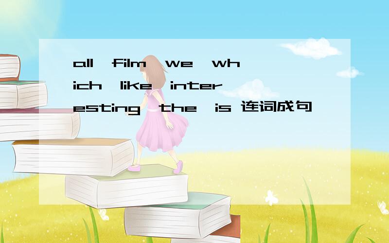 all,film,we,which,like,interesting,the,is 连词成句