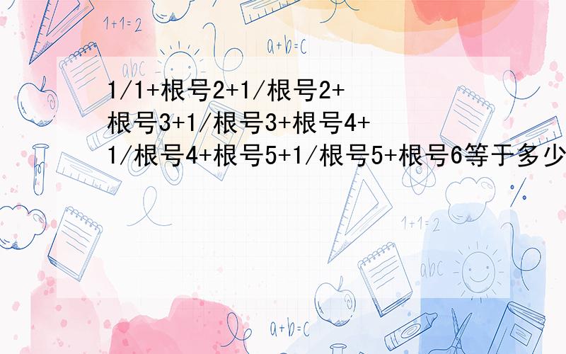 1/1+根号2+1/根号2+根号3+1/根号3+根号4+1/根号4+根号5+1/根号5+根号6等于多少