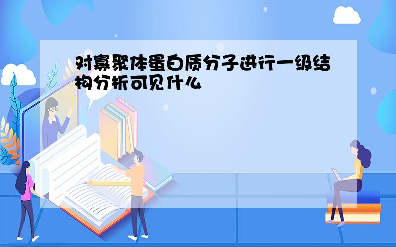 对寡聚体蛋白质分子进行一级结构分析可见什么