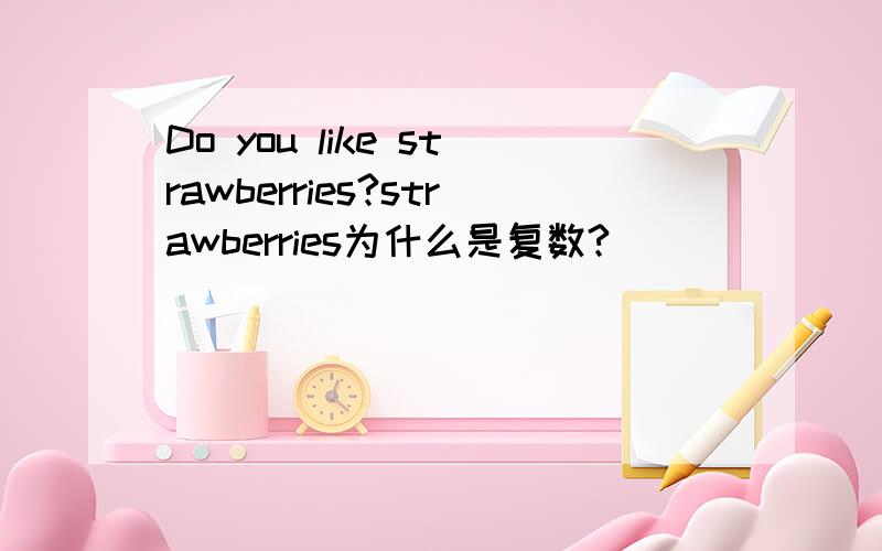 Do you like strawberries?strawberries为什么是复数?