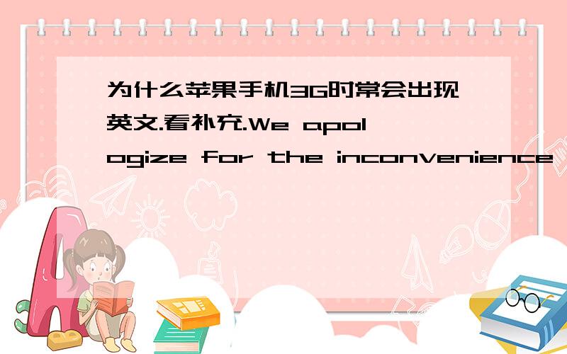 为什么苹果手机3G时常会出现英文.看补充.We apologize for the inconvenience,but SpringBoard has just crashed.MobileSubstrate/did not/cause this problem:it has protected you from it.Your device is now running in Safe Mode.All extensions