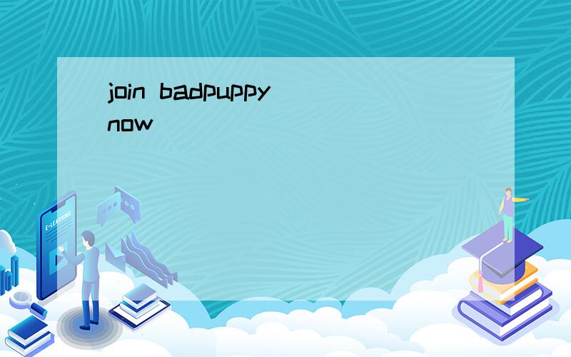 join badpuppy now