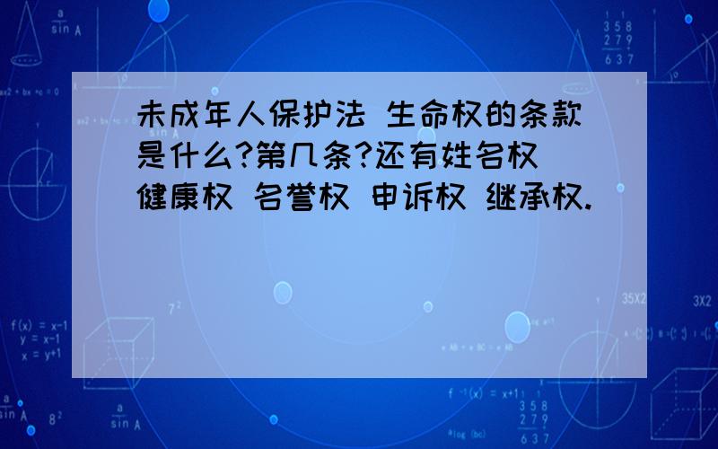 未成年人保护法 生命权的条款是什么?第几条?还有姓名权 健康权 名誉权 申诉权 继承权.