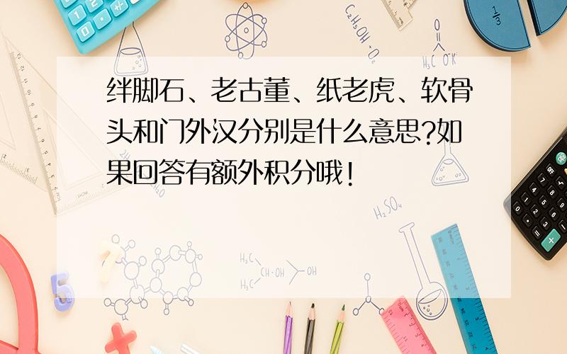 绊脚石、老古董、纸老虎、软骨头和门外汉分别是什么意思?如果回答有额外积分哦!