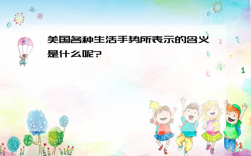 美国各种生活手势所表示的含义是什么呢?