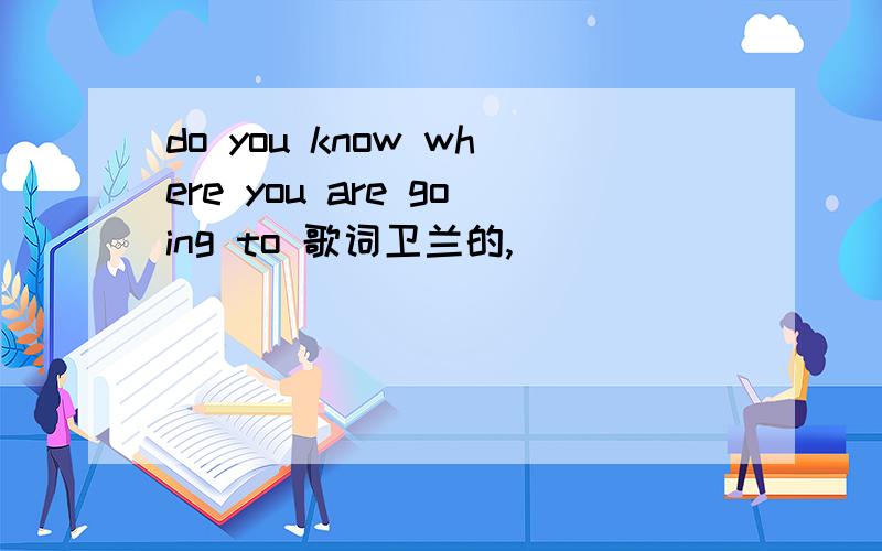 do you know where you are going to 歌词卫兰的,