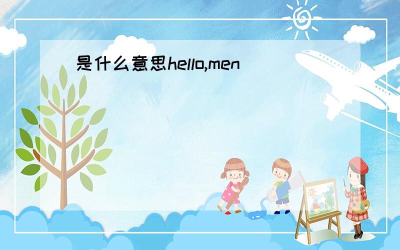 是什么意思hello,men