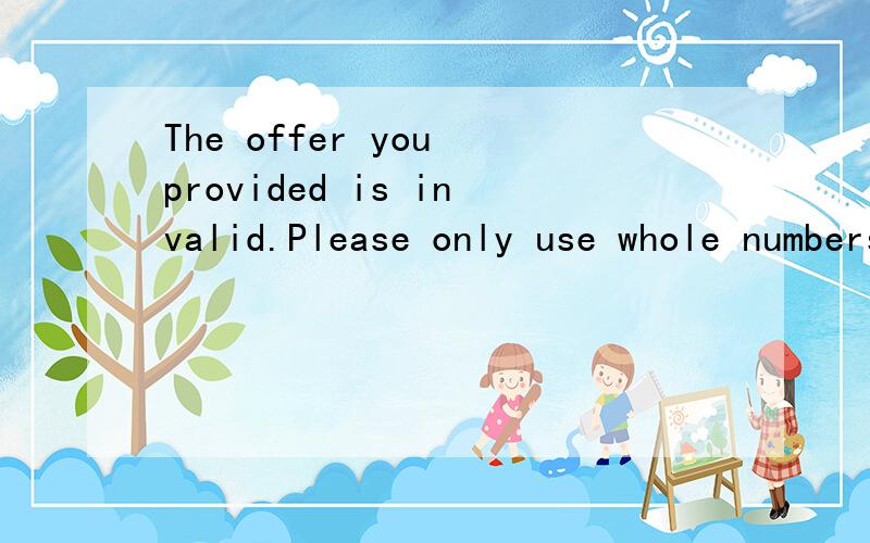 The offer you provided is invalid.Please only use whole numbers (123).