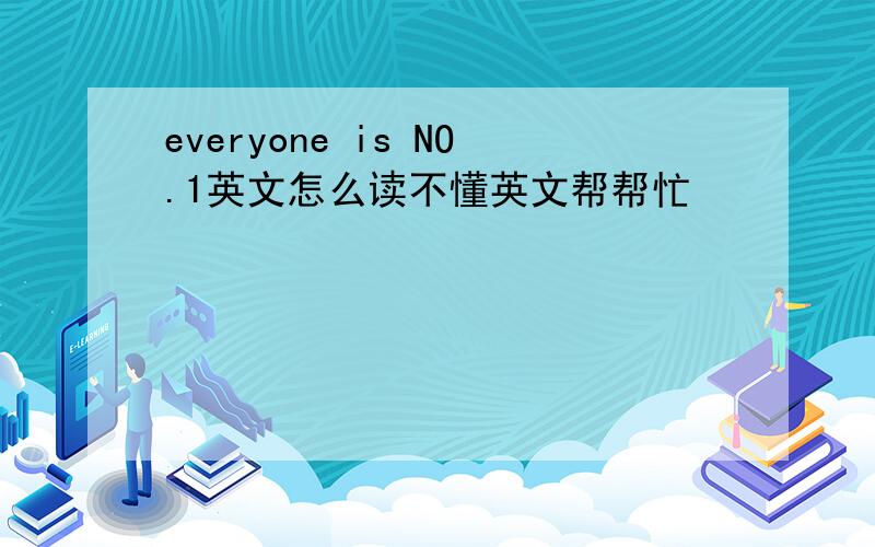 everyone is NO.1英文怎么读不懂英文帮帮忙