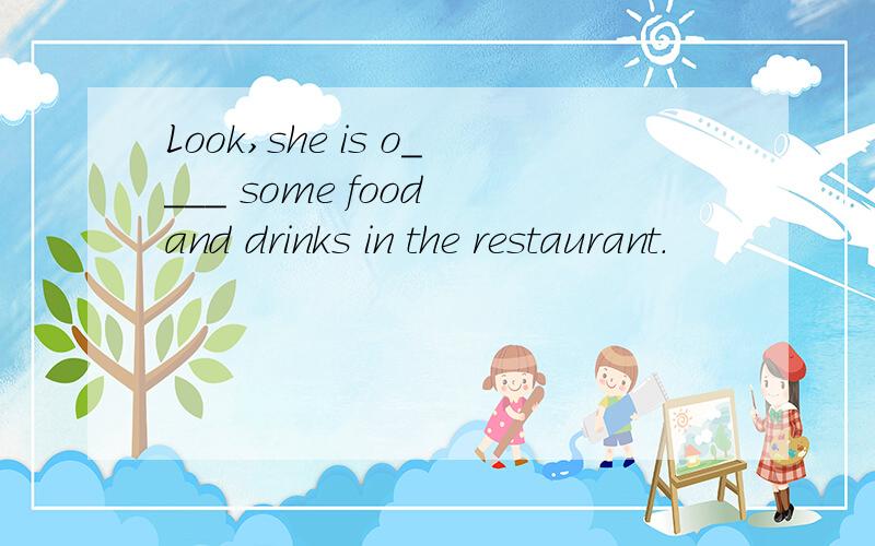 Look,she is o____ some food and drinks in the restaurant.