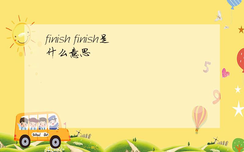 finish finish是什么意思