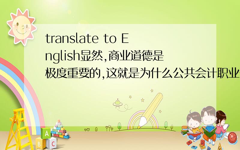 translate to English显然,商业道德是极度重要的,这就是为什么公共会计职业一直通过使用美国注册会计师协会执业行为守则来规范会计师的商业道德.而且,在最来一段时间,国家更是通过立法来规