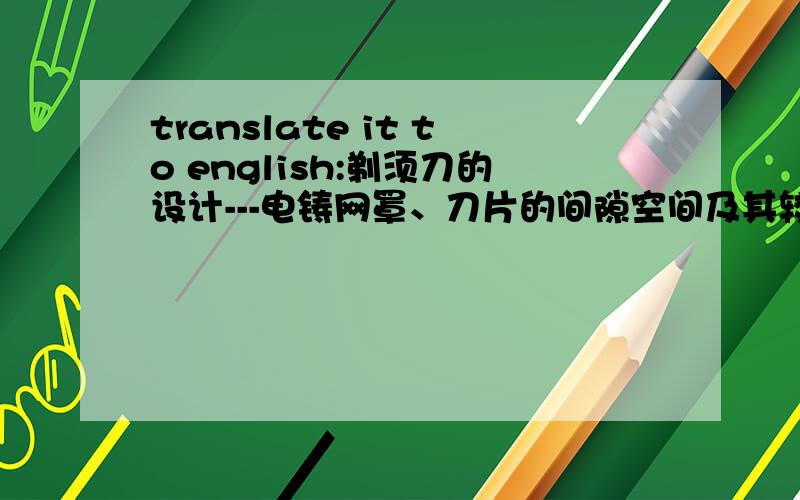 translate it to english:剃须刀的设计---电铸网罩、刀片的间隙空间及其较大的表面面积,为细菌的繁殖提供了有利的生存条件.