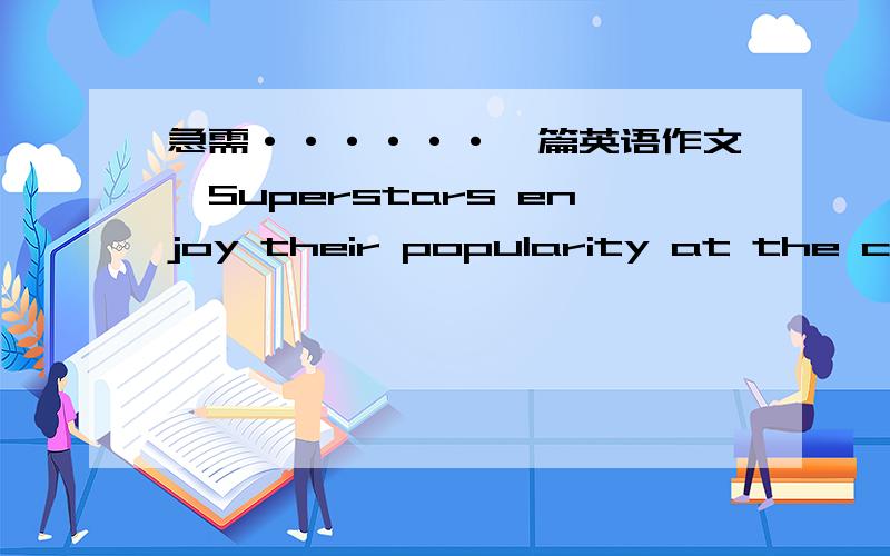 急需······一篇英语作文《Superstars enjoy their popularity at the cost of privacy》