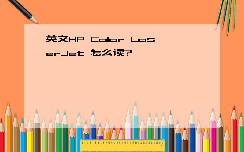 英文HP Color LaserJet 怎么读?